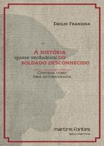 História (quase verdadeira) do soldado desconhecido, a - MARTINS EDITORA