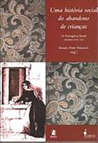 História Social Do Abandono De Crianças, Uma : De Portugal Ao Brasil Séculos XVIII - XX História Social Do Abandono De Crianças, Uma : De Portugal Ao Brasil Séculos XVIII - XX