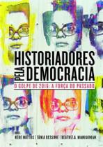 Historiadores Pela Democracia - O Golpe De 2016: A Forca Do Passado - ALAMEDA EDITORIAL