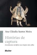 Histórias de Captura: Investimentos Mortíferos Nas Relações Mãe e Filha - BLUCHER