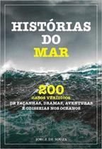 Histórias Do Mar - Volume 1 - 200 Casos Verídicos De Façanhas, Dramas, Aventuras e Odisseias Nos Oceanos