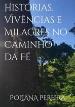 Histórias, Vivências E Milagres No Caminho Da Fé