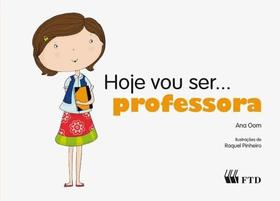 Hoje vou ser...Professora (Col. Hoje vou ser) - FTD