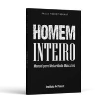 Homem Inteiro Manual para Maturidade Masculina - Paulo Pimont