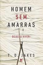 Homem Sem Amarras - Deixe-O Viver! - VIDA EDITORA Homem Sem Amarras - Deixe-O Viver! - VIDA EDITORA