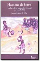 Homens de Ferro - Os Ferreiros na África Central no Século XIX - ALAMEDA EDITORIAL