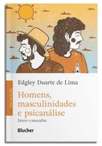 Homens, Masculinidades e Psicanálise: Desver o Masculino - Edgard Blücher