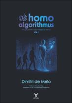 Homo Algorithmus - Um Guia Definitivo Sobre Inteligência Artificial - Vol. 1