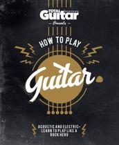 How To Play Guitar - Acoustic And Electric - Learn To Play Like A Rock Hero - Carlton Publishing Group