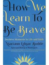 How we learn to be brave - decisive moments in life and faith
