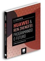 Huawei & ren zhengfei: programando o futuro