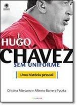 Hugo Chávez Sem Uniforme: Uma História Pessoal - GRYPHUS