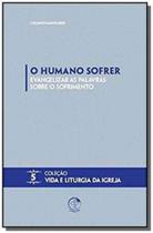 Humano Sofrer, O - Evangelizar As Palavras Sobre O Sofrimento Humano Sofrer, O - Evangelizar As Palavras Sobre O Sofrimento