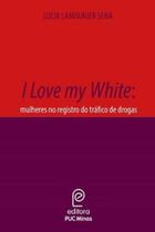 I love my white: mulheres no registro do tráfico de drogas I love my white: mulheres no registro do tráfico de drogas