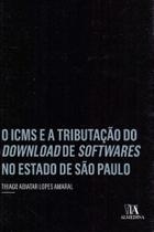 ICMS e a Tributação do Download de Softwares no Estado de São Paulo, O ICMS e a Tributação do Download de Softwares no Estado de São Paulo, O