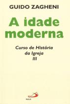 IDADE MODERNA - CURSO DE HISTORIA DA IGREJA III, A -