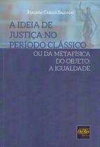 Idéia De Justiça No Período Clássico Ou Da Metafísica Do Objeto - Del Rey Idéia De Justiça No Período Clássico Ou Da Metafísica Do Objeto - Del Rey