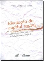 Ideologia do Capital Social: Atribuindo uma Face Mais Humana ao Capital Ideologia do Capital Social: Atribuindo uma Face Mais Humana ao Capital