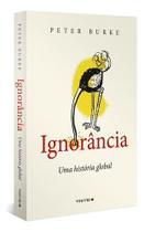 Ignorância - Uma História Global Ignorância - Uma História Global