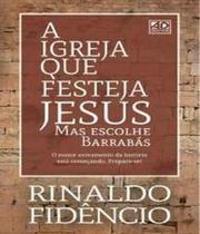 Igreja que festeja jesus mas celebra barrabas, a - AD SANTOS