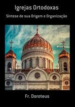 Igrejas ortodoxas: sintese de sua origem e organizacao