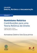 Iluminismo Retórico: Contribuições para uma Teoria Retórica do Direito - Coleção Direito Retórica e Argumentação - Vol. 8 - ALTERIDADE
