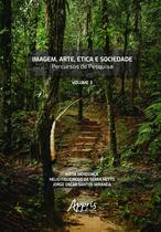 Imagem, Arte, Ética e Sociedade Percursos de Pesquisa Volume III Imagem, Arte, Ética e Sociedade Percursos de Pesquisa Volume III
