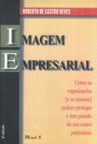 Imagem Empresarial: Como as organizações e as pessoas podem proteger e tirar partido do seu maior patrimônio, 4a. edição Imagem Empresarial: Como as organizações e as pessoas podem proteger e tirar partido do seu maior patrimônio, 4a. edição