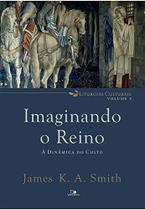 Imaginando O Reino - A Dinâmica Do Culto - Editora Vida Nova