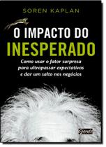Impacto Do Inesperado, O: Como Usar O Fator Supresa Para Ultrapassar Expecitativas E Dar Um Salto Nos Negocios