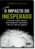 Impacto do Inesperado, O: Como Usar o Fator Surpresa Para Ultrapassar Expectativas e Dar Um Salto Impacto do Inesperado, O: Como Usar o Fator Surpresa Para Ultrapassar Expectativas e Dar Um Salto