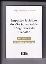 Impactos Jurídicos Do eSocial Na Saúde E Segurança Do Trabalho: Em Busca Da Efetividade da Normal - LTR
