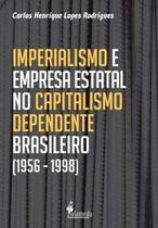 Imperialismo E Empresa Estatal No Capitalismo Dependente Brasileiro (1956 - 1998) - ALAMEDA EDITORIAL