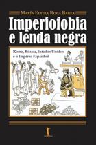 Imperiofobia a Lenda Negra: Roma, Rússia, Estados Unidos e o Império Espanhol - Vide Editorial