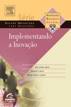 Implementando a inovacao - crie novas ideias, reduza o risco, atraia novos