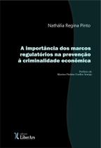 Importância Dos Marcos Regulatórios Na Prevenção À Criminalidade Econômica, A - LIBER ARS