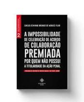 Impossibilidade de celebração de celebração de acordo de colaboração premiada por quem não possui a titularidade da ação penal, A - ELEGANTIA JURIS Impossibilidade de celebração de celebração de acordo de colaboração premiada por quem não possui a titularidade da ação penal, A - ELEGANTIA JURIS