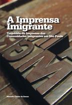 Imprensa imigrante, a - trajetoria da imprensa das comunidades imigrantes em sao paulo - IMPRENSA OFICIAL SP