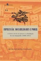 Impressão, Sociabilidades e Poder: o Diário do Rio de Janeiro e a Fundação da Sua Tipografia (1808-1 - Paco Editorial