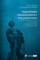Improbidade administrativa e pós-positivismo - 2020 - LUMEN JURIS