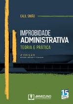 Improbidade administrativa: teoria e prática - JH MIZUNO