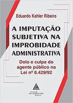 Imputacao Subjetiva Na Improbidade Administrativa,a - Livraria do Advogado Imputacao Subjetiva Na Improbidade Administrativa,a - Livraria do Advogado