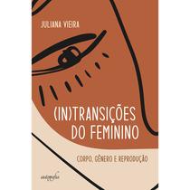 (In)transições do Feminino: Corpo, Gênero e Reprodução (In)transições do Feminino: Corpo, Gênero e Reprodução