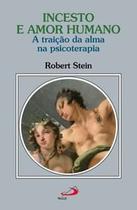 Incesto e amor humano - A traição da alma na psicoterapia - Paulus