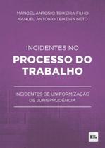 Incidentes No Processo Do Trabalho: Incidentes De Uniformização De Jurisprudência - 1ª Edição (2023) - LTR