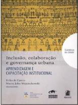 Inclusao, colaboraçao e governança urbana - aprendizagem e capacitaçao institucional Inclusao, colaboraçao e governança urbana - aprendizagem e capacitaçao institucional