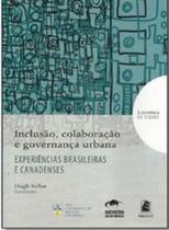 Inclusao, colaboraçao e governança urbana - experiencias brasileiras e canadenses Inclusao, colaboraçao e governança urbana - experiencias brasileiras e canadenses