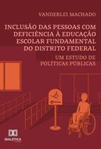 Inclusão Das Pessoas Com Deficiência À Educação Escolar Fundamental Do Distrito Federal - Editora Dialetica