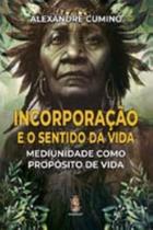 Incorporação e o Sentido da Vida - Mediunidade como Propósito de Vida - MADRAS EDITORA Incorporação e o Sentido da Vida - Mediunidade como Propósito de Vida - MADRAS EDITORA