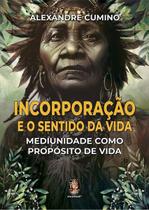 Incorporação e o Sentido da Vida - Mediunidade como Propósito de Vida Sortido Incorporação e o Sentido da Vida - Mediunidade como Propósito de Vida Sortido